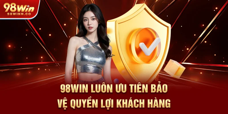 98win-luon-uu-tien-bao-ve-quyen-loi-khach-hang