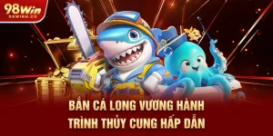 ban-ca-long-vuong-hanh-trinh-thuy-cung-hap-dan