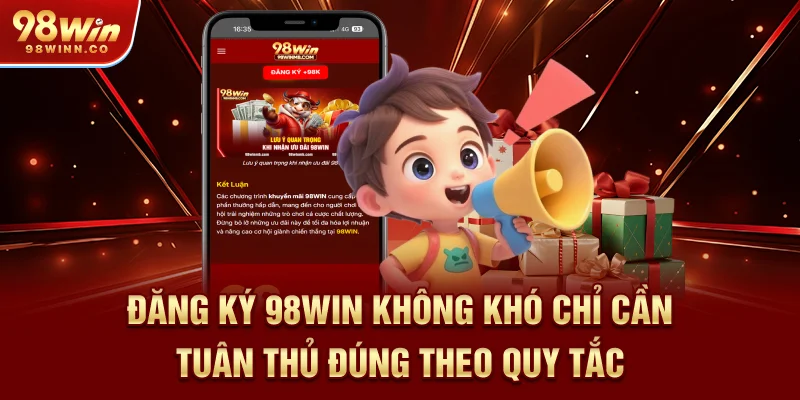 dang-ky-98win-khong-kho-chi-can-tuan-thu-dung-theo-quy-tac