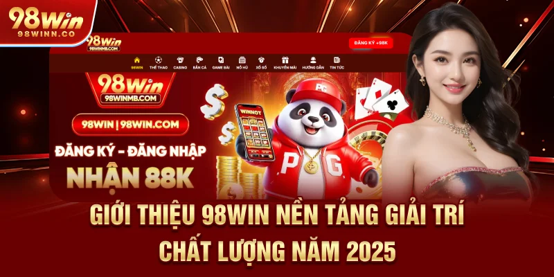 gioi-thieu-98win-nen-tang-giai-tri-chat-luong-nam-2025
