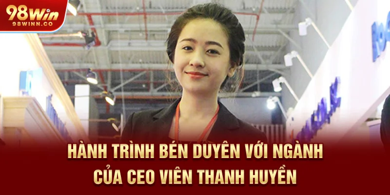 hanh-trinh-ben-duyen-voi-nganh-cua-ceo-vien-thanh-huyen
