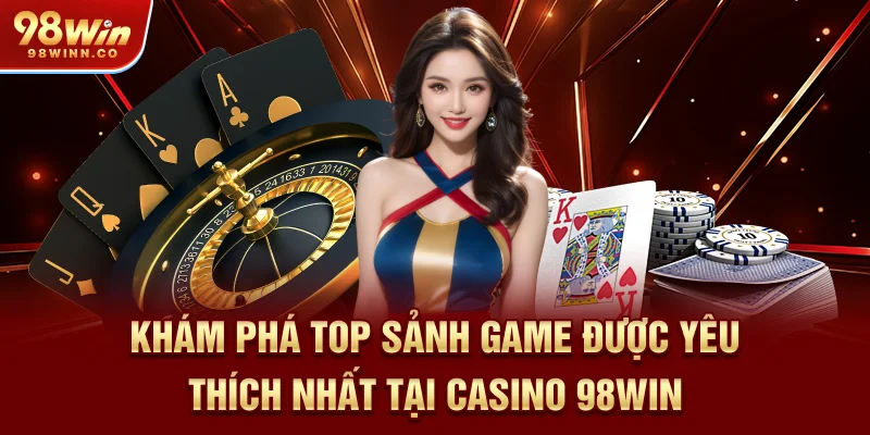 kham-pha-top-sanh-game-duoc-yeu-thich-nhat-tai-casino-98win