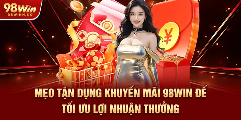 meo-tan-dung-khuyen-mai-98win-de-toi-uu-loi-nhuan-thuong