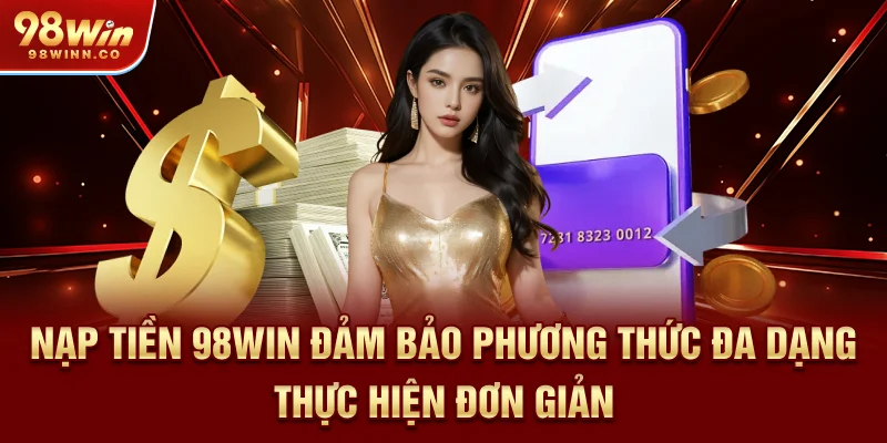 nap-tien-98win-dam-bao-phuong-thuc-da-dang-thuc-hien-don-gian