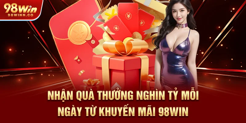 nhan-qua-thuong-nghin-ty-moi-ngay-tu-khuyen-mai-98win