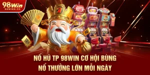 no-hu-tp-98win-co-hoi-bung-no-thuong-lon-moi-ngay