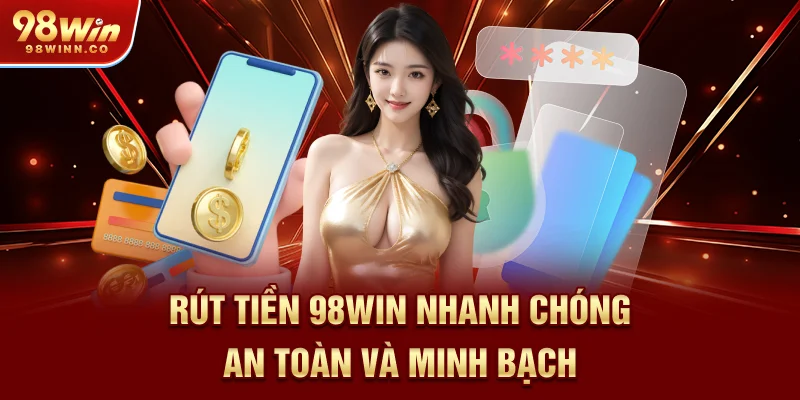 rut-tien-98win-nhanh-chong-an-toan-va-minh-bach