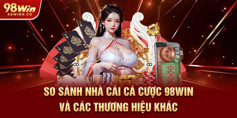 so-sanh-nha-cai-ca-cuoc-98win-va-cac-thuong-hieu-khac