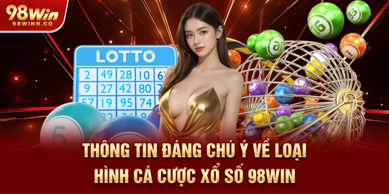 thong-tin-dang-chu-y-ve-loai-hinh-ca-cuoc-xo-so-98win