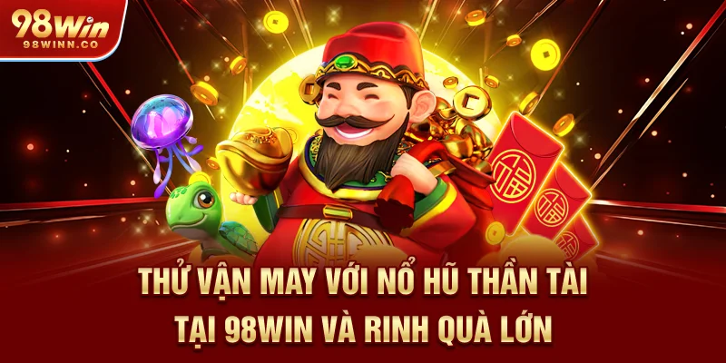 thu-van-may-voi-no-hu-than-tai-tai-98win-va-rinh-qua-lon