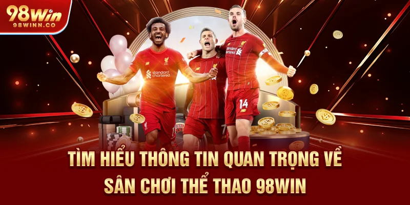 tim-hieu-thong-tin-quan-trong-ve-san-choi-the-thao-98win