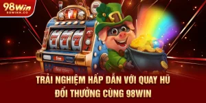 trai-nghiem-hap-dan-voi-quay-hu-doi-thuong-cung-98win