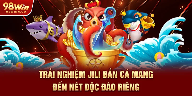 trai-nghiem-jili-ban-ca-mang-den-net-doc-dao-rieng