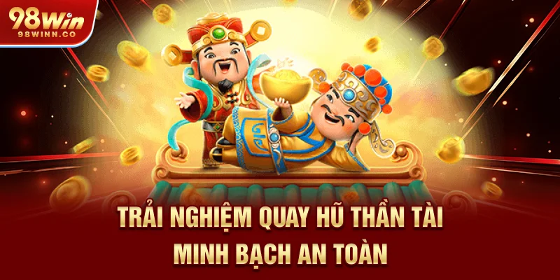 trai-nghiem-quay-hu-than-tai-minh-bach-an-toan