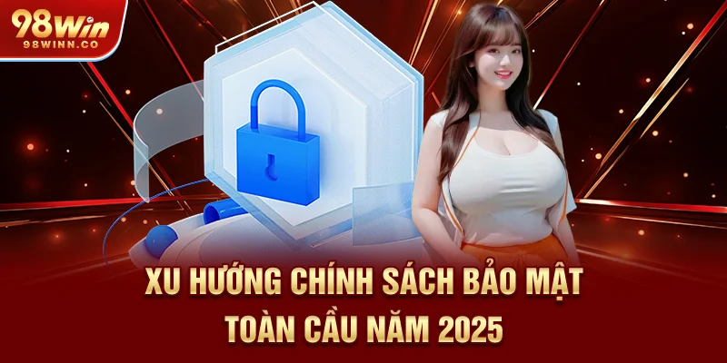 xu-huong-chinh-sach-bao-mat-toan-cau-nam-2025